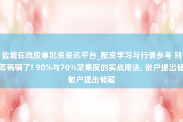 盐城在线股票配资资讯平台_配资学习与行情参考 别被筹码骗了! 90%与70%聚集度的实战用法, 散户提出储藏