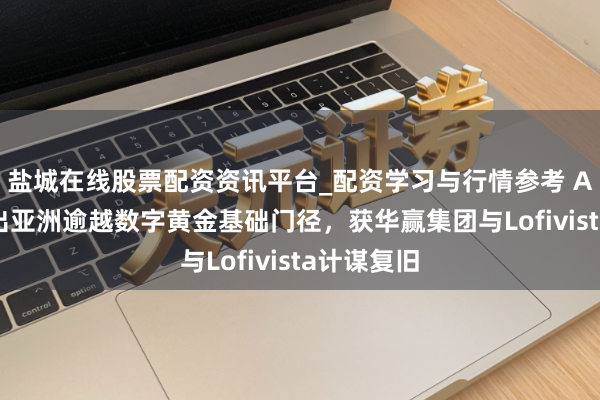 盐城在线股票配资资讯平台_配资学习与行情参考 AUROX推出亚洲逾越数字黄金基础门径，获华赢集团与Lofivista计谋复旧