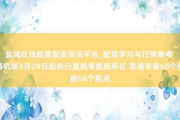 盐城在线股票配资资讯平台_配资学习与行情参考 珠海机场3月29日起执行夏航季航班所在 贯通宇宙68个航点